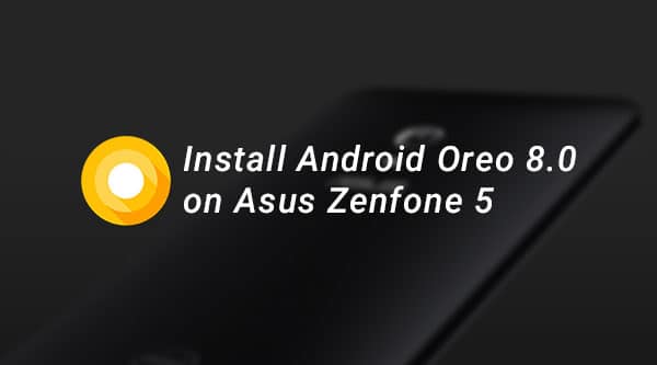 How to Install Android Oreo ROM on ASUS Zenfone 5